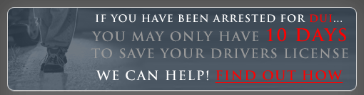 If you have been arrested for DUI... you may only have 10 DAYS to save your Drivers License We can Help! Find out how